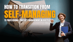 How to Transition from Self-Managing to Professional Property Management in Seattle