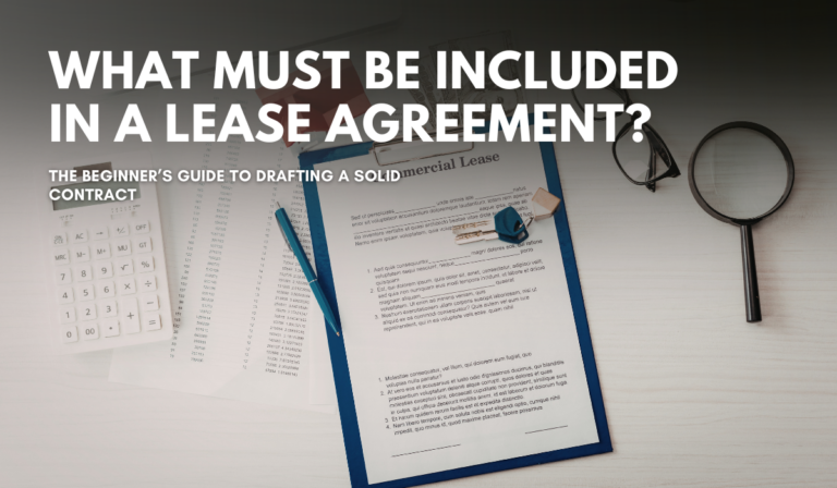 What Must Be Included in a Lease Agreement? The Beginner’s Guide to Drafting a Solid Contract